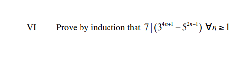 VI
Prove by induction that 7|(3ªn+l – 52n-l) Vn 2 1
