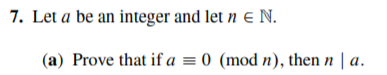 Let a be an integer and let n e N.
(a) Prove that if a = 0 (mod n), then n | a.
