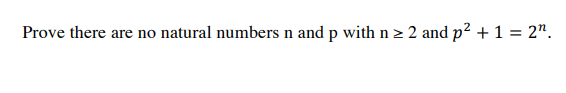 Prove there are no natural numbers n and p with n > 2 and p² + 1 = 2".
