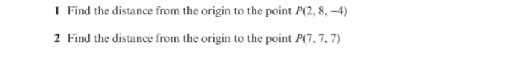 1 Find the distance from the origin to the point P(2, 8, –4)
2 Find the distance from the origin to the point P(7, 7, 7)
