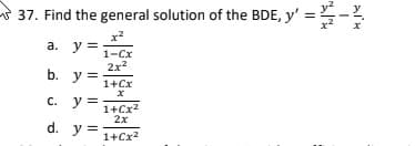 37. Find the general solution of the BDE, y' =
x2
a. y =
1-Сх
2x2
b. у3
1+Сх
с. у
C. y =
1+Cx2
2х
d. y =
1+Cx?
