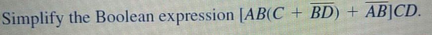 Simplify the Boolean expression [AB(C + BD) + ABJCD.