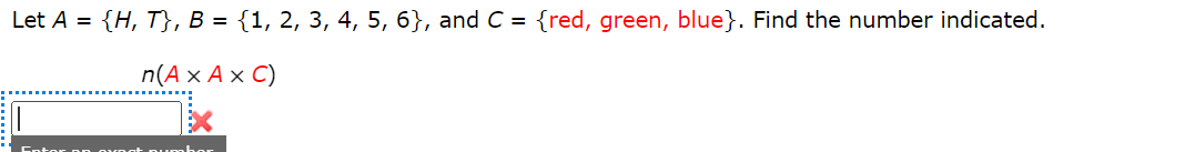 Let A = {H, T}, B = {1, 2, 3, 4, 5, 6}, and C = {red, green, blue}. Find the number indicated.
n(A x A x C)