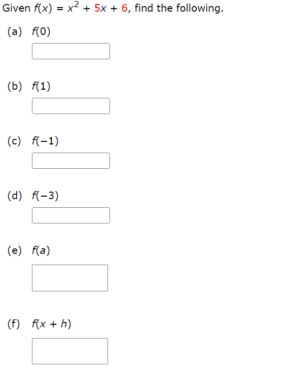 Given f(x) = x² + 5x + 6, find the following.
(a) f(0)
(b) f(1)
(c) f(-1)
(d) f(-3)
(e) f(a)
(f) f(x + h)