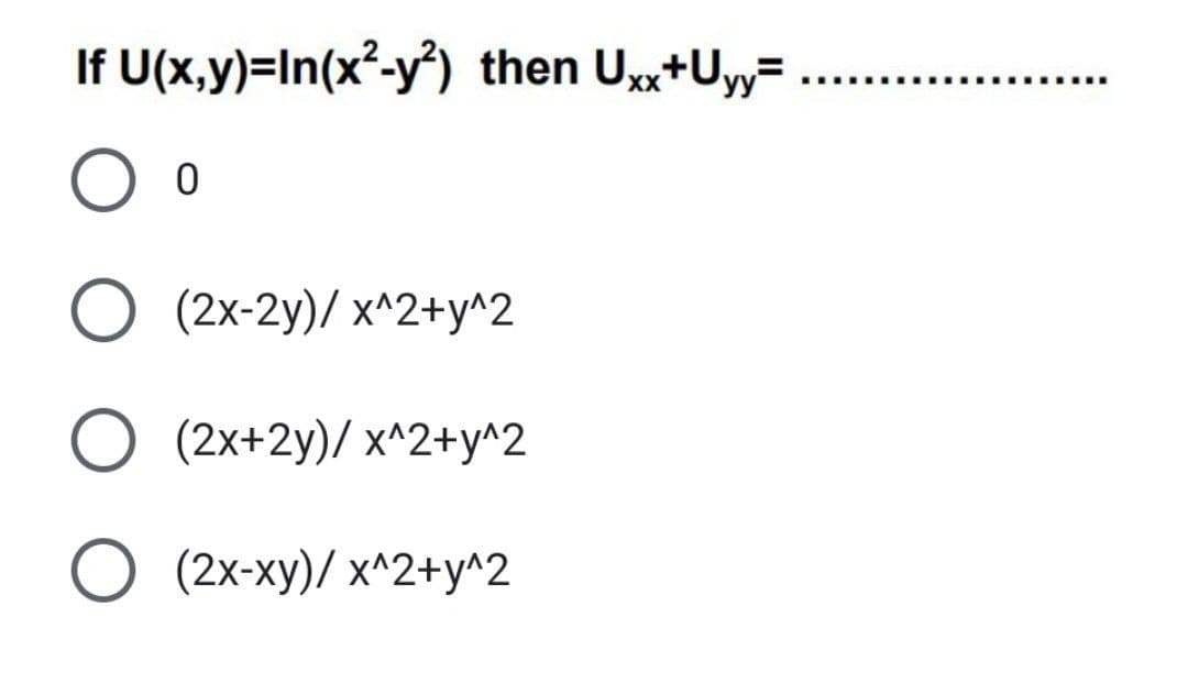 If U(x,y)=In(x²-y) then Ux+Uyy=
O (2x-2y)/ x^2+y^2
(2x+2y)/ x^2+y^2
O (2x-xy)/ x^2+y^2
