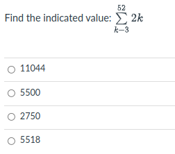 52
Find the indicated value: E 2k
k-3
11044
O 5500
2750
5518
