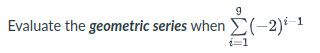 Evaluate the geometric series when E(-2) 1
1=1
