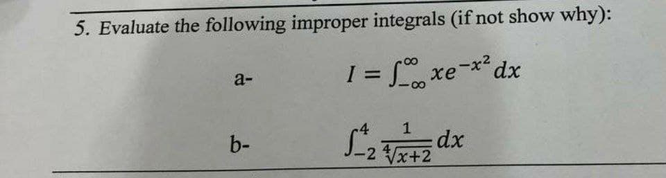 5. Evaluate the following improper integrals (if not show why):
co
а-
xe-x2
4
L dx
1
b-
-2 x+2
