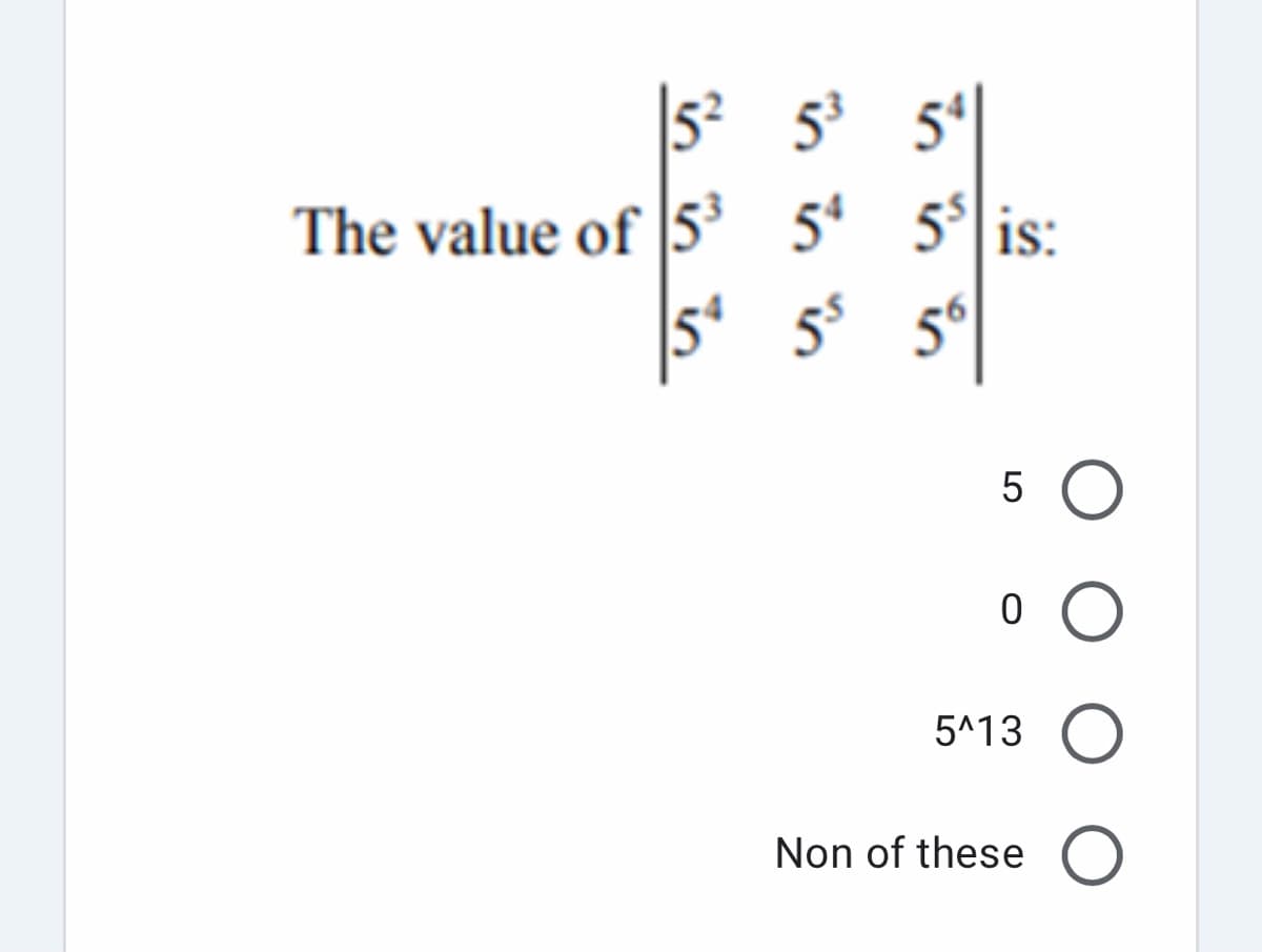 |5² 5³ 5*|
5 is:
The value of 5 5°
5°
55
5
5^13
Non of these O
