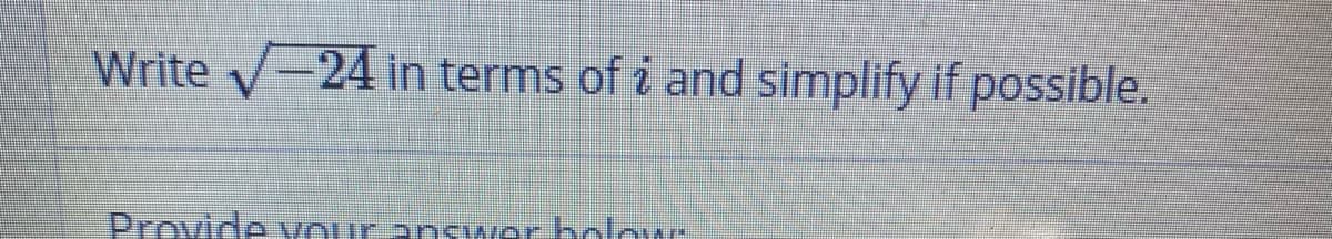 Write -24 in terms of i and simplify if possible.
Providevour ans wer boldw
