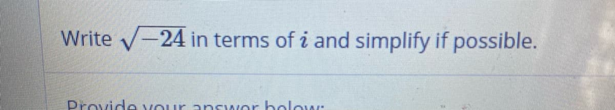 Write -24 in terms of i and simplify if possible.
Drovide vour answor below:
