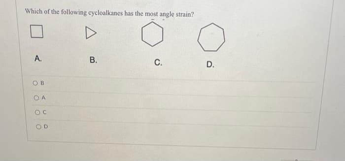 Which of the following cycloalkanes has the most angle strain?
A.
ов
COA
OC
OD
B.
C.
D.