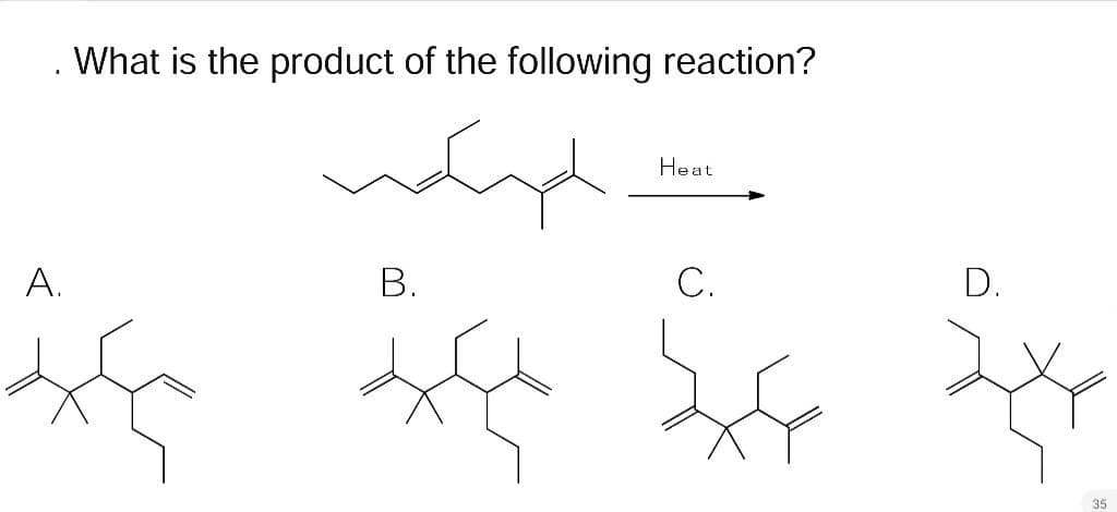 . What is the product of the following reaction?
اسكيب
مران علی کون میکرد
A.
B.
Heat
C.
D.
35