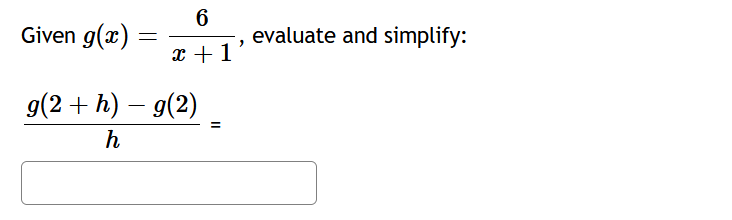 Given g(x)
evaluate and simplify:
x +1
g(2 + h) – g(2)
h
