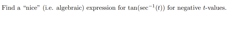 Find a “nice" (i.e. algebraic) expression for tan(sec-1(t)) for negative t-values.
