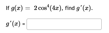 If g(x) = 2 cos(4x), find g'(x).
g'(x) =