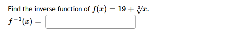 Find the inverse function of f(x) = 19 + x.
f-(x) =
