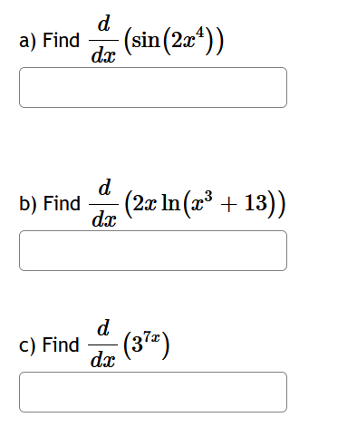 a) Find
b) Find
d
dx
d
dx
d
-(sin(2x²))
dx
(2x ln(x³ + 13))
c) Find (3²²)
-