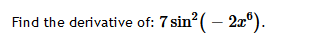 Find the derivative of: 7 sin² ( – 2xº).