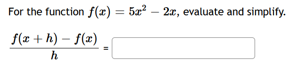 For the function f(x) = 5x²
f(x + h) - f(x)
h
11
2x, evaluate and simplify.