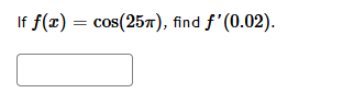 If \( f(x) = \cos(25 \pi x) \), find \( f'(0.02) \).

[Solution Box]