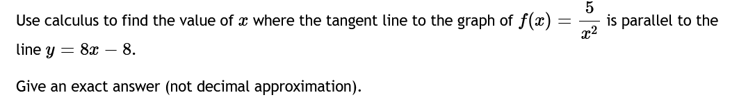 Use calculus to find the value of a where the tangent line to the graph of f(x)
line y 8x 8.
Give an exact answer (not decimal approximation).
=
5
x²
is parallel to the