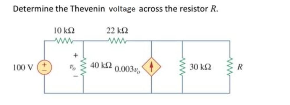 Determine the Thevenin voltage across the resistor R.
22 ΚΩ
100 V
10 ΚΩ
Μ
+
lo
40 ΚΩ
0.003
30 ΚΩ
Μ
R