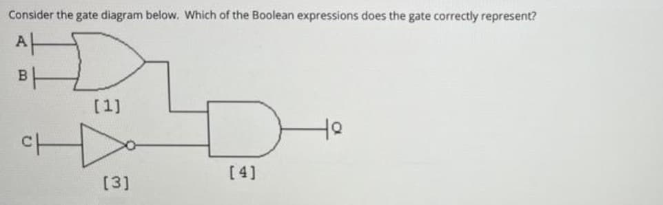 Consider the gate diagram below. Which of the Boolean expressions does the gate correctly represent?
A
다
[1]
[3]
[4]