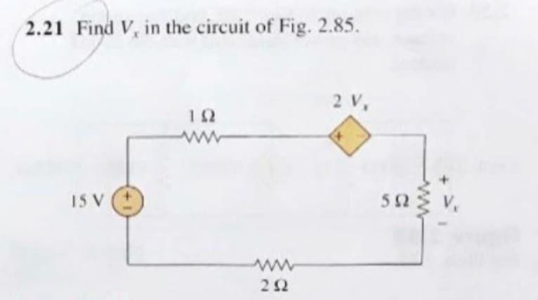 2.21 Find V, in the circuit of Fig. 2.85.
15 V
ΤΩ
ΖΩ
2 V,
Ω