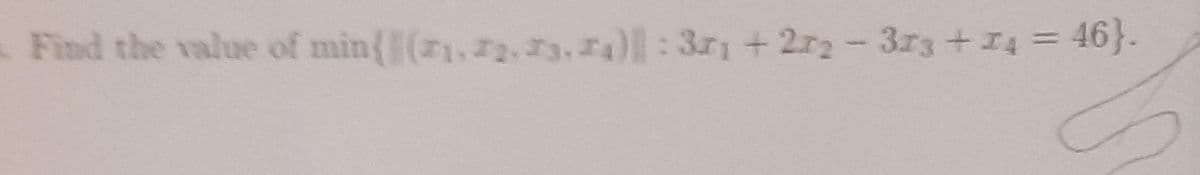 Find the value of min{(1,72,73, ra)l: 3r1+2r2-3r3+14 = 46}.
%3D
