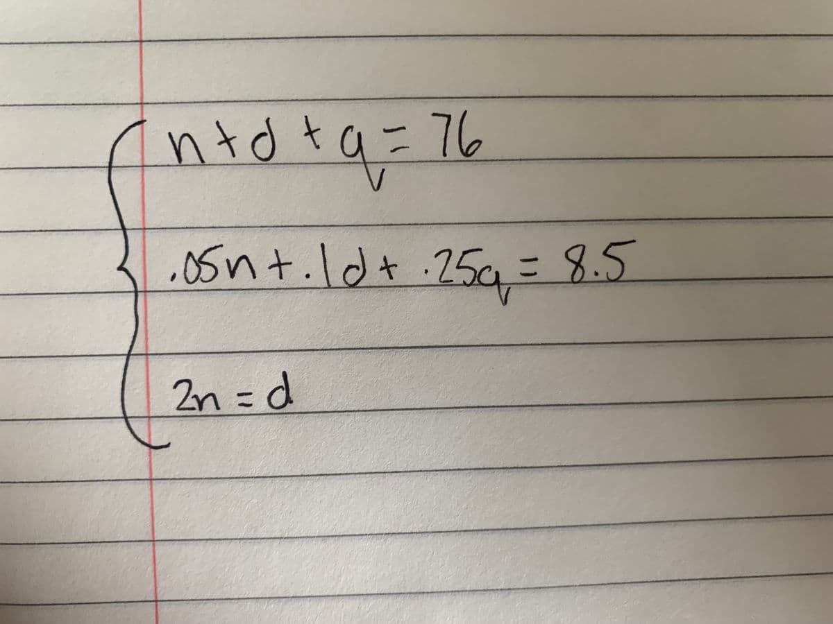 (n+d+q = 76
nto
·05n+. 1d+ · 25q₁ = 8.5
2n = d