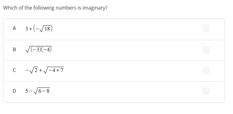 Which of the following numbers is imaginary?
A 3+ (-√18)
B
√(-3)(-4)
C -√√2+ -4+7
D 5-√6-8