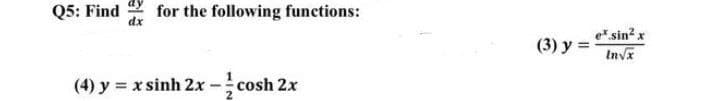 Q5: Find
dx
for the following functions:
(4) y = x sinh 2x-co
cosh 2x
(3) y =
e* sin² x
In√x