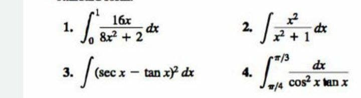 16x
dx
8x + 2
2.
구 + 1
1.
dx
피/3
dx
3. (scc x – tan x de
4.
cos x tan x
/4
