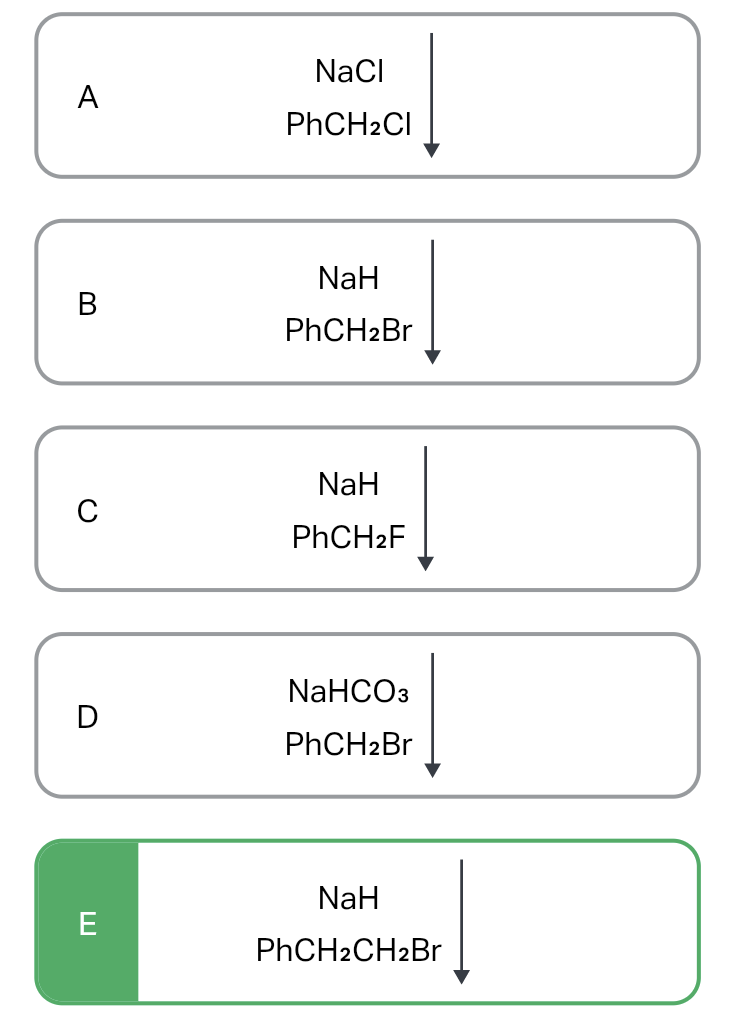NaCI
A
PHCH2CI
NaH
В
PHCH2BR
NaH
C
PHCH2F
NaHCOз
PHCH2BR
NaH
E
PHCH2CH2BR
