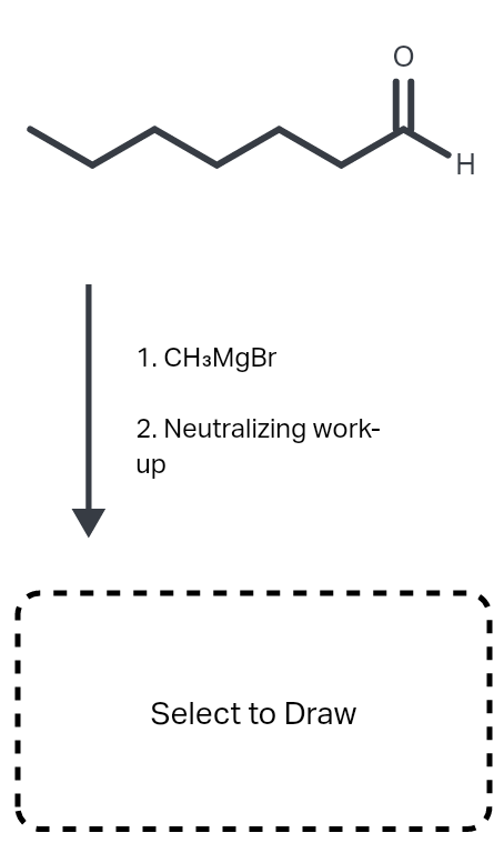 H.
1. CH3MGBR
2. Neutralizing work-
up
Select to Draw
--
