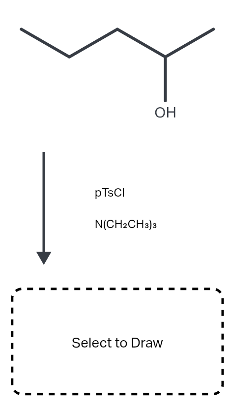 OH
PTSCI
N(CH2CH3)3
Select to Draw
