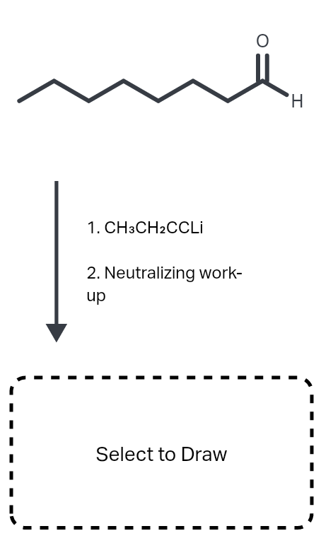 H.
1. CH3CH2CCLİ
2. Neutralizing work-
up
Select to Draw
--
