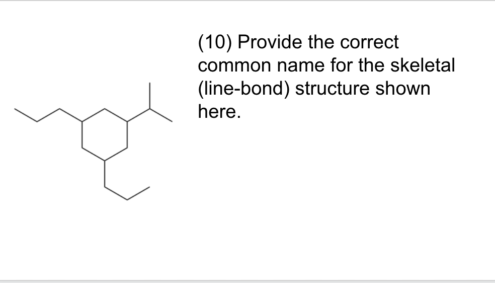 (10) Provide the correct
common name for the skeletal
(line-bond) structure shown
here.
