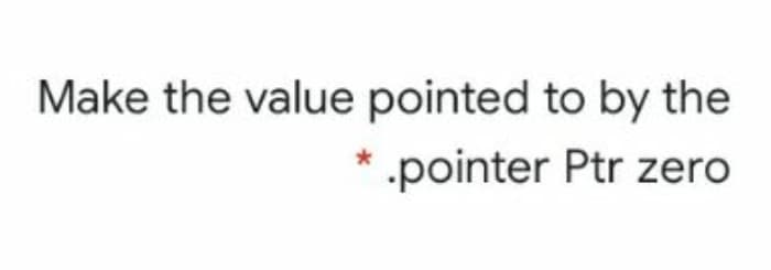 Make the value pointed to by the
-pointer Ptr zero
