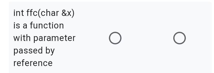 int ffc(char &x)
is a function
with parameter
passed by
reference
