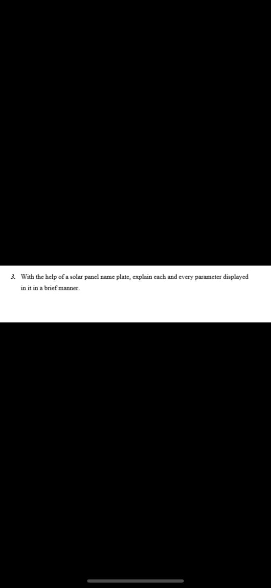 3. With the help of a solar panel name plate, explain each and every parameter displayed
in it in a brief manner
