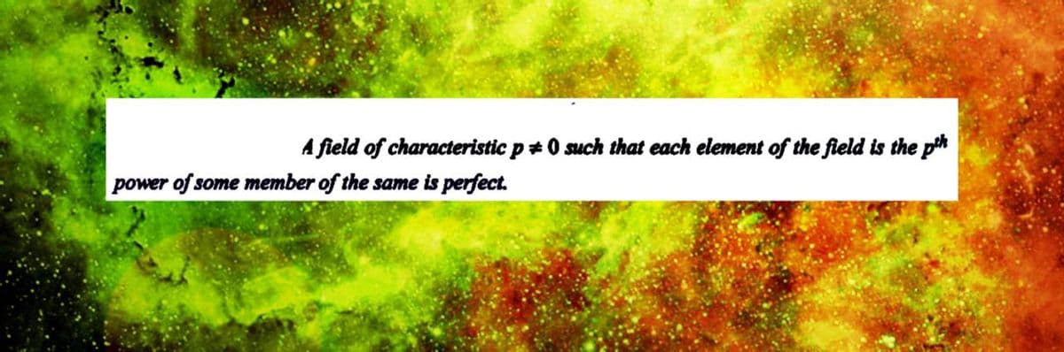 A field of characteristic p0 such that each element of the field is the ph
power of some member of the same is perfect.