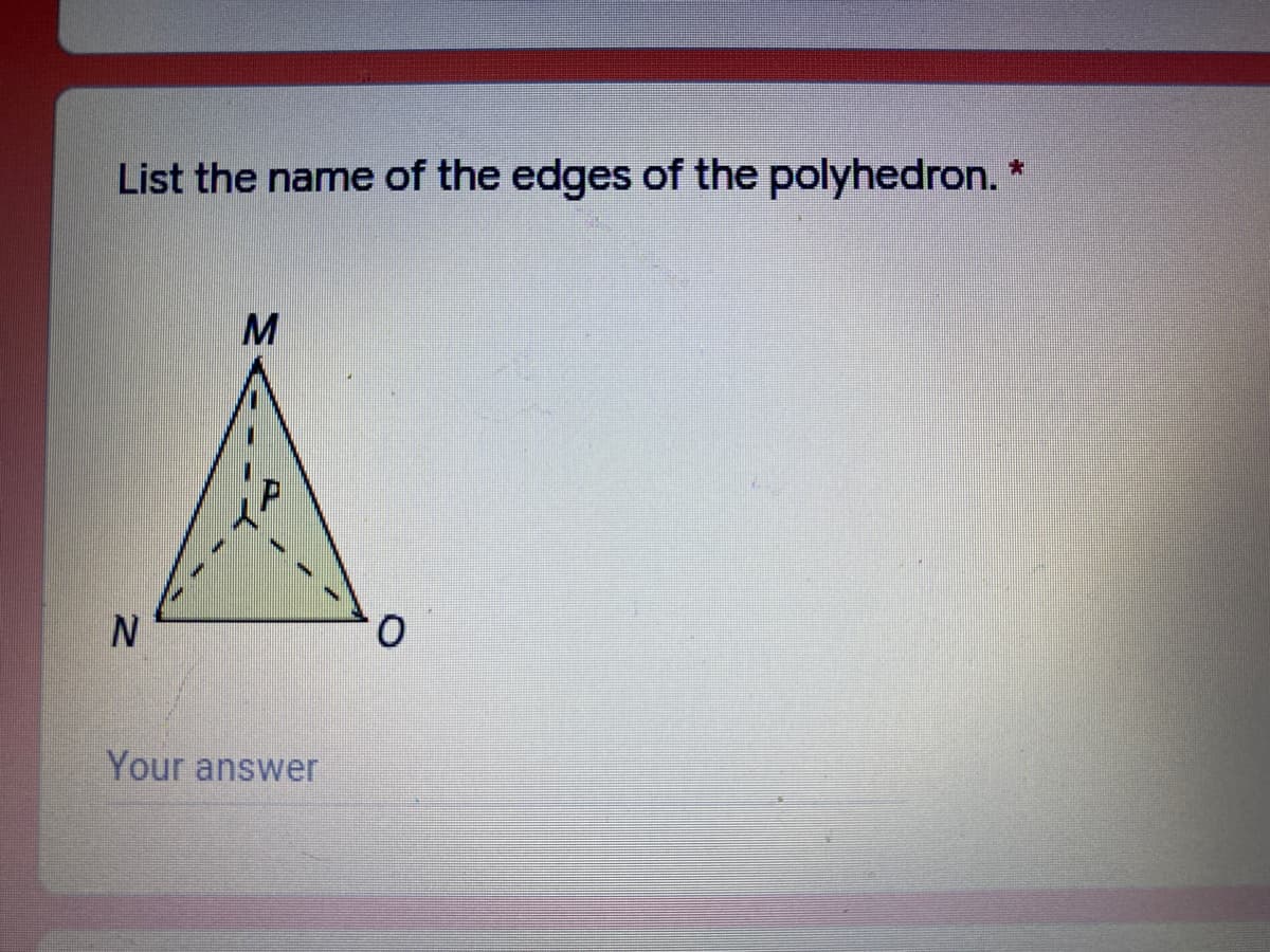 List the name of the edges of the polyhedron. *
M
Your answer
