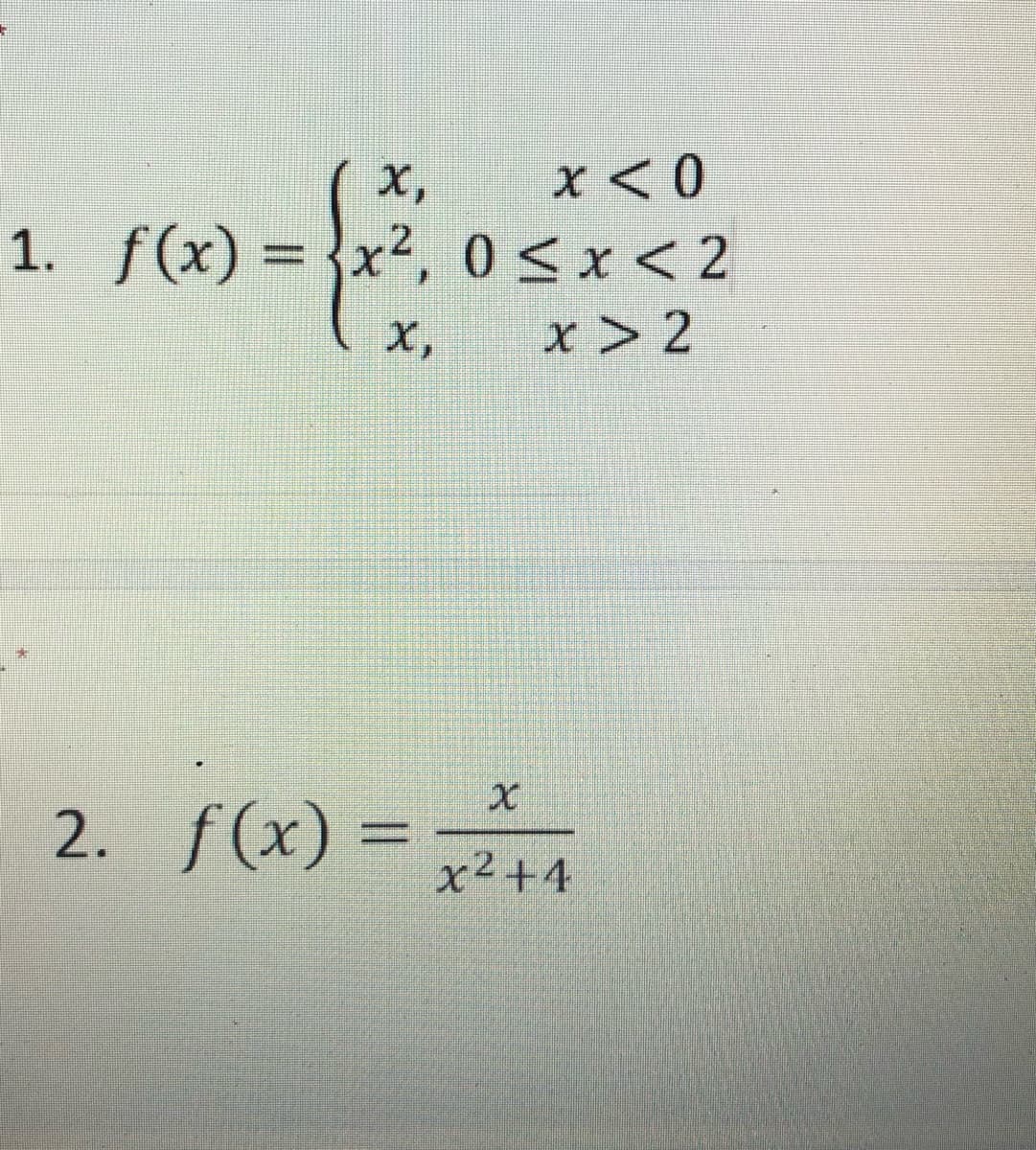 X,
1. f(x) = {x², 0S x< 2
X,
x > 2
2. f(x) =
x2+4
