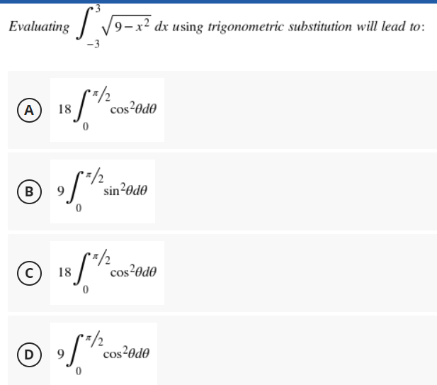 3
√9—x² dx using trigonometric substitution will lead to:
-3
cos²0d0
Evaluating
A 18/01/20
А
/*
**/2
Ⓒin
Ⓒ18 "/2
C
0
**/2
© !"
D 9
cos²0d0
cos²0d0