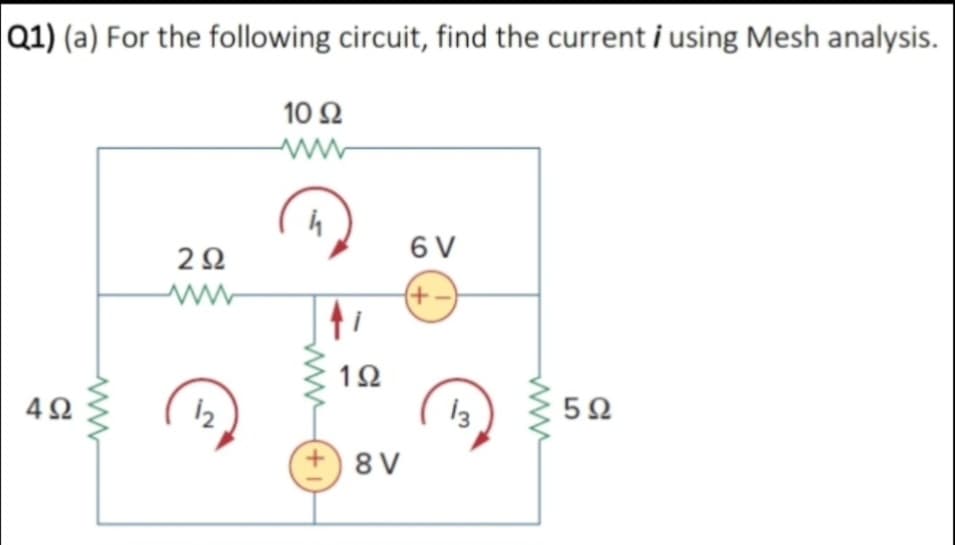 Q1) (a) For the following circuit, find the current i using Mesh analysis.
10 Ω
4Ω
www
2Ω
ww
1₂
Τ
1Ω
+8V
σν
(+.
13
5Ω