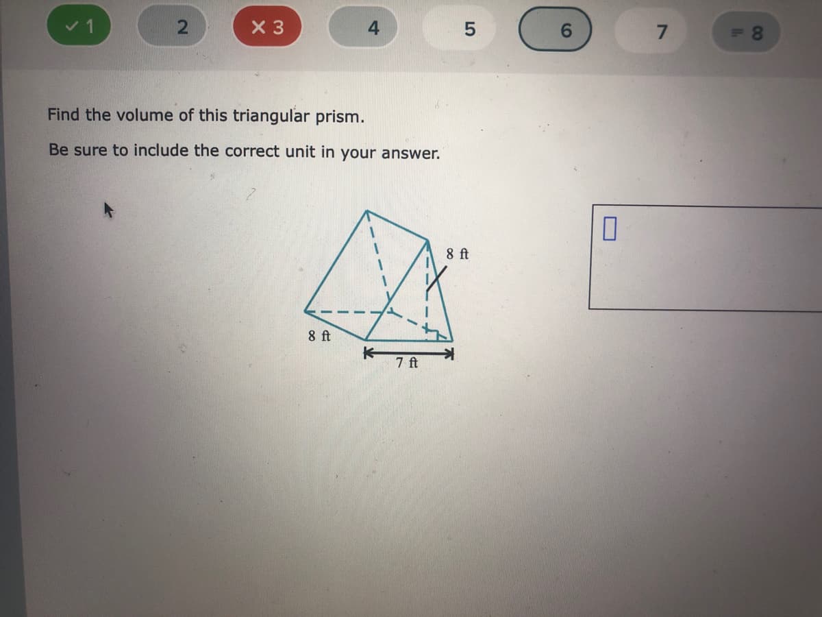 ### Finding the Volume of a Triangular Prism

To calculate the volume of a triangular prism, follow the steps below. Be sure to include the correct unit in your final answer.

#### Steps:

1. **Find the Area of the Triangular Base:**
   The formula for the area of a triangle is:
   \[
   \text{Area} = \frac{1}{2} \times \text{base} \times \text{height}
   \]

   From the diagram, the base and height of the triangular base are both 8 feet.

   \[
   \text{Area} = \frac{1}{2} \times 8 \, \text{ft} \times 8 \, \text{ft} = 32 \, \text{ft}^2
   \]

2. **Calculate the Volume of the Prism:**
   The volume of a prism is found using the formula:
   \[
   \text{Volume} = \text{Base Area} \times \text{length (or height) of the prism}
   \]

   From the diagram, the length of the prism is 7 feet.

   \[
   \text{Volume} = 32 \, \text{ft}^2 \times 7 \, \text{ft} = 224 \, \text{ft}^3
   \]

Therefore, the volume of the triangular prism is **224 cubic feet (224 ft³)**.

#### Diagram Explanation:
The diagram shows a triangular prism with dimensions labeled:
- The base and height of the triangular base are both 8 feet.
- The length of the prism (distance between the triangular bases) is 7 feet.

Ensure your answer is accompanied by the appropriate unit of volume, in this case, cubic feet (ft³).