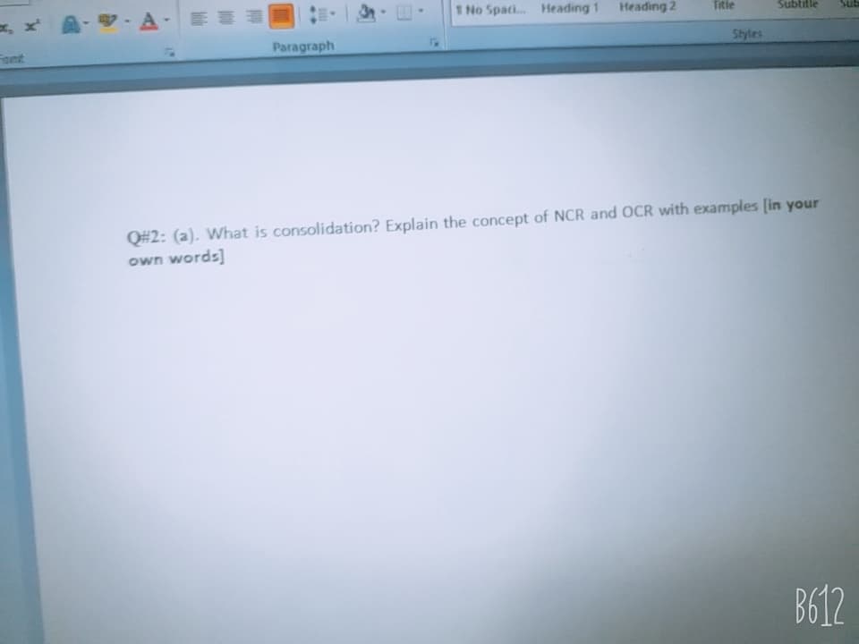 x,xA--A-E事
Sn. 山
1No Spaci. Heading 1
Heading 2
Titie
Subtifle
Font
Paragraph
Styles
Q#2: (a). What is consolidation? Explain the concept of NCR and OCR with examples (in your
own words]
B612
