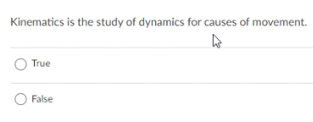 Kinematics is the study of dynamics for causes of movement.
True
False
